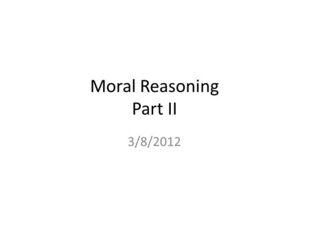 Moral Reasoning Part II 3/8/2012. Learning Objectives Use knowledge and analyses of social problems to evaluate public policy, and to suggest policy alternatives,