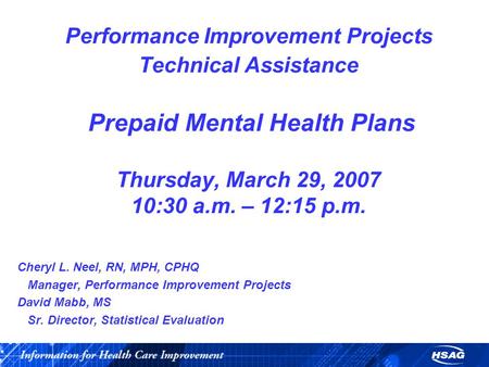 Performance Improvement Projects Technical Assistance Prepaid Mental Health Plans Thursday, March 29, 2007 10:30 a.m. – 12:15 p.m. Cheryl L. Neel, RN,