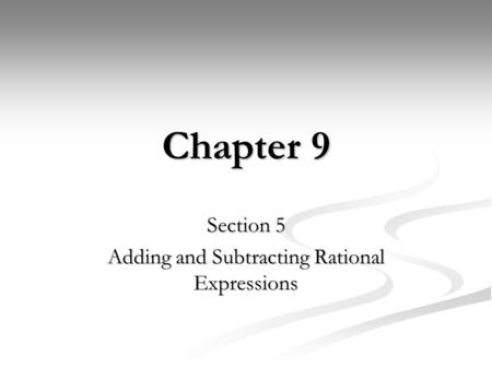 Chapter 9 Section 5 Adding and Subtracting Rational Expressions.