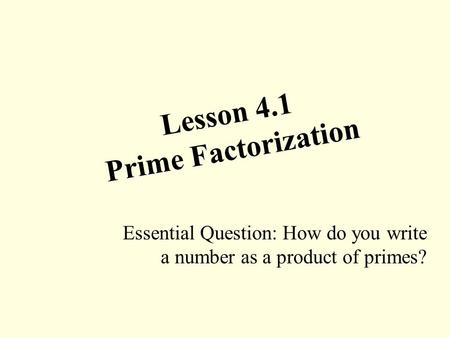 Lesson 4.1 Prime Factorization Essential Question: How do you write a number as a product of primes?