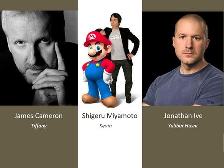 James CameronShigeru MiyamotoJonathan Ive TiffanyKevinYulibar Husni.