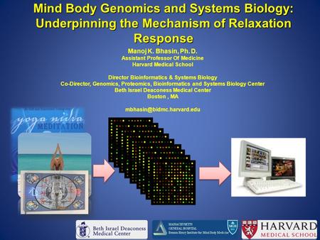 Mind Body Genomics and Systems Biology: Underpinning the Mechanism of Relaxation Response Manoj K. Bhasin, Ph. D. Assistant Professor Of Medicine Harvard.