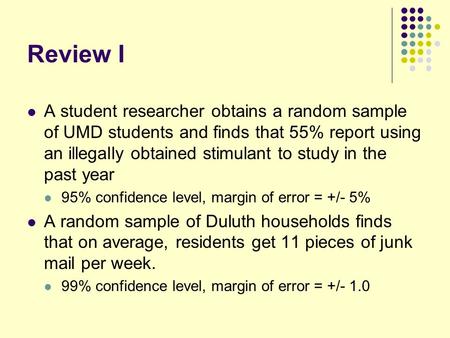 Review I A student researcher obtains a random sample of UMD students and finds that 55% report using an illegally obtained stimulant to study in the past.