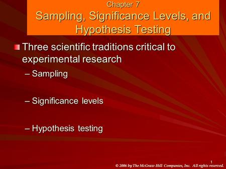 © 2006 by The McGraw-Hill Companies, Inc. All rights reserved. 1 Chapter 7 Sampling, Significance Levels, and Hypothesis Testing Three scientific traditions.