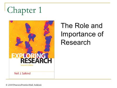 Chapter 1 The Role and Importance of Research © 2009 Pearson Prentice Hall, Salkind.