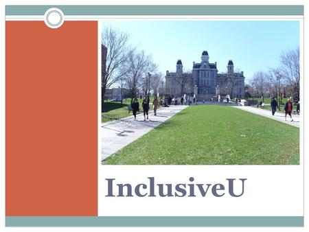 InclusiveU. Open to students who wouldn’t come to college under traditional means Students come with support person, works with professors, and Director.