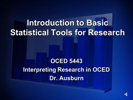 Introduction to Basic Statistical Tools for Research OCED 5443 Interpreting Research in OCED Dr. Ausburn OCED 5443 Interpreting Research in OCED Dr. Ausburn.