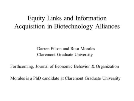 Equity Links and Information Acquisition in Biotechnology Alliances Darren Filson and Rosa Morales Claremont Graduate University Forthcoming, Journal of.