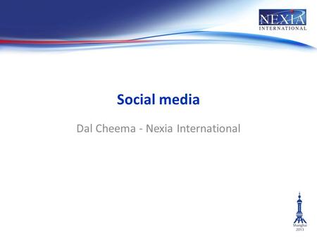 Social media Dal Cheema - Nexia International. Social media how do you define social media? what are the main tools you use?