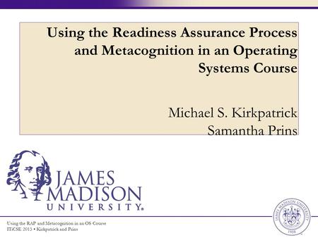 Using the RAP and Metacognition in an OS Course ITiCSE 2015 Kirkpatrick and Prins Using the Readiness Assurance Process and Metacognition in an Operating.