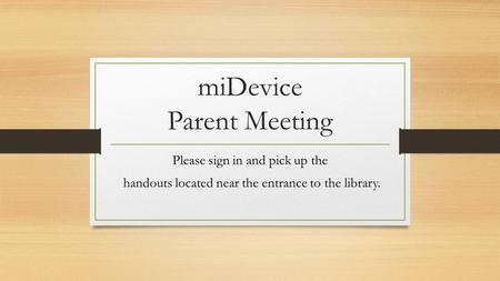 MiDevice Parent Meeting Please sign in and pick up the handouts located near the entrance to the library.