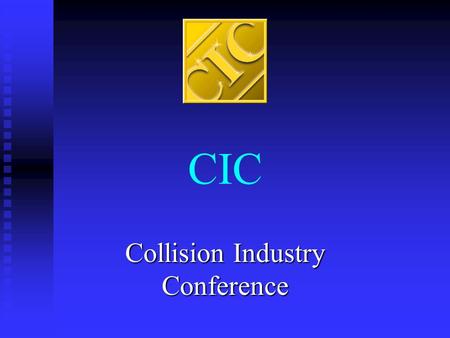 CIC Collision Industry Conference. Vision Statement A collision industry in which all segments work together efficiently, effectively, ethically and.