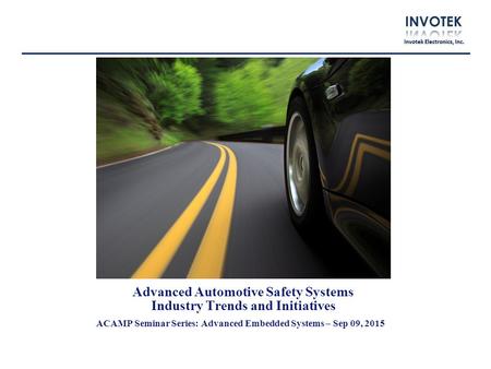 Advanced Automotive Safety Systems Industry Trends and Initiatives ACAMP Seminar Series: Advanced Embedded Systems – Sep 09, 2015.