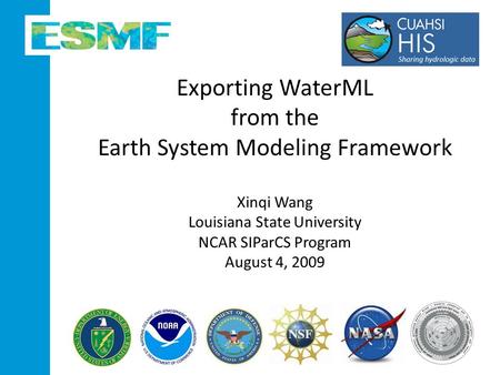 Exporting WaterML from the Earth System Modeling Framework Xinqi Wang Louisiana State University NCAR SIParCS Program August 4, 2009.