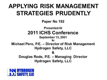 APPLYING RISK MANAGEMENT STRATEGIES PRUDENTLY Paper No 192 Presented At 2011 ICHS Conference September 13, 2001 By Michael Pero, P.E. – Director of Risk.