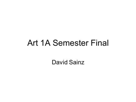 Art 1A Semester Final David Sainz. Principles and Element of Art Line- is the path of a point moving through space. Shape / Form- implies spatial form.