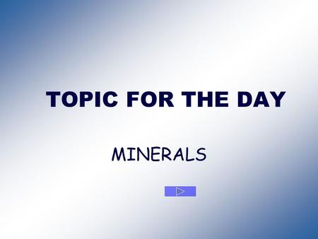 TOPIC FOR THE DAY MINERALS. A Mineral is: Naturally occurring, solid & inorganic.