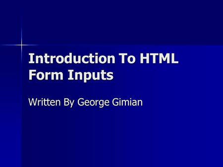 Introduction To HTML Form Inputs Written By George Gimian.