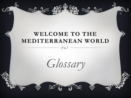 WELCOME TO THE MEDITERRANEAN WORLD Glossary. apprentice a beginner or novice who agrees to work for a master in his trade or craft in return for instruction.