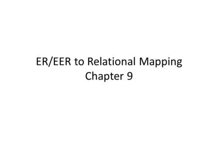 ER/EER to Relational Mapping Chapter 9. STEP 1 ENTITY TYPE E (non weak) -> NEW RELATION T RELATION T: – includes all simple attributes (non composite,