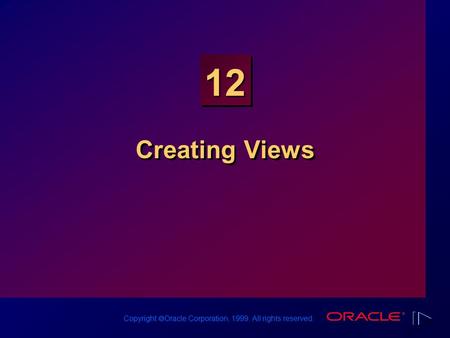 Copyright  Oracle Corporation, 1999. All rights reserved. 12 Creating Views.