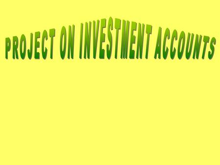 WHAT IS INVESTMENT? The term ‘Investment’ refers to funds invested in various securities consisting of government and semi government loans, debentures.