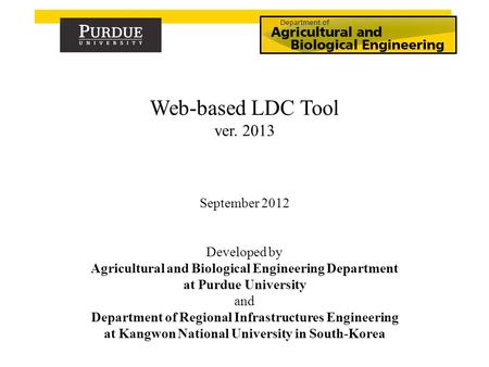 September 2012 Developed by Agricultural and Biological Engineering Department at Purdue University and Department of Regional Infrastructures Engineering.