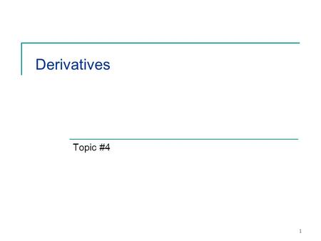 1 Derivatives Topic #4. Futures Contracts An agreement to buy or sell an asset at a certain time in the future for a certain price Long and Short positions.