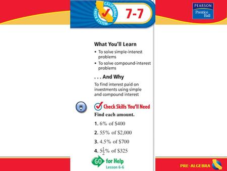 PRE-ALGEBRA. Lesson 7-7 Warm-Up PRE-ALGEBRA Simple and Compound Interest (7-7) principal: the amount of money that is invested (put in to earn more)