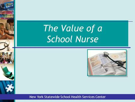 The Value of a School Nurse New York Statewide School Health Services Center.