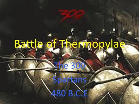 Battle of Thermopylae The 300 Spartans 480 B.C.E.