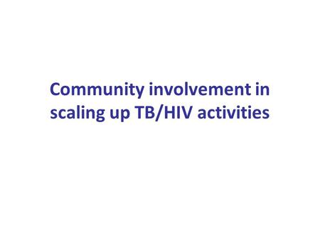 Community involvement in scaling up TB/HIV activities.