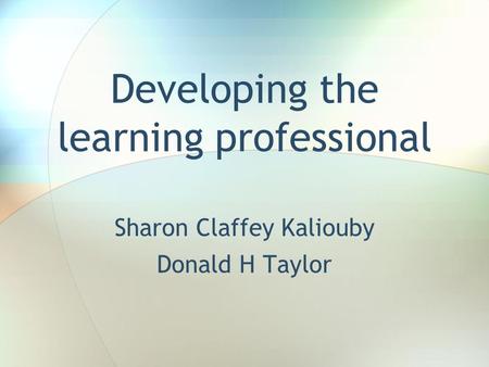 Developing the learning professional Sharon Claffey Kaliouby Donald H Taylor.