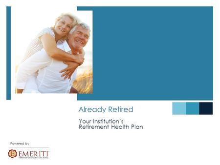 Already Retired Your Institution’s Retirement Health Plan Powered by.