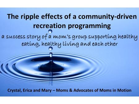 The ripple effects of a community-driven recreation programming a success story of a mom’s group supporting healthy eating, healthy living and each other.