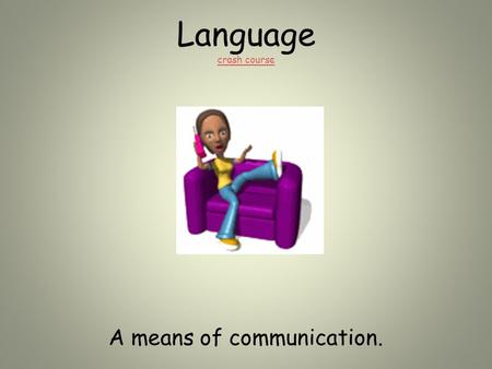 Language crash course crash course A means of communication.