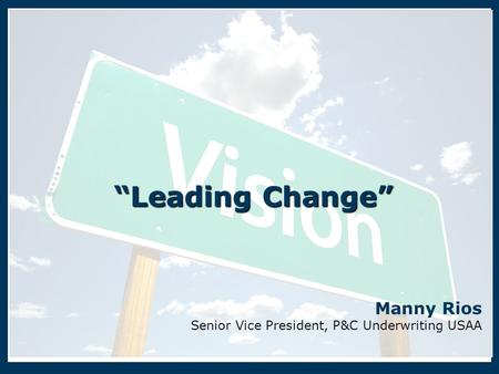 Manny Rios Senior Vice President, P&C Underwriting USAA “Leading Change”