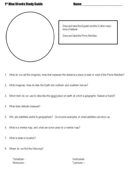 1 st Nine Weeks Study Guide Name _____________________ Draw and label the Equator and the 6 other major lines of latitude. Draw and label the Prime Meridian.