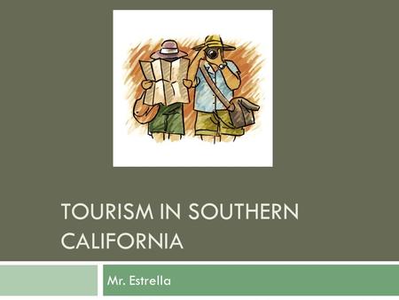 TOURISM IN SOUTHERN CALIFORNIA Mr. Estrella. Tourism PowerPoint Historical Indigenous Sites Fossils Entertainment State Park State or National Landmark.