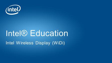 Intel ® Education Intel Wireless Display (WiDi). Copyright © 2015 Intel Corporation. All rights reserved. Intel and the Intel logo are trademarks of Intel.