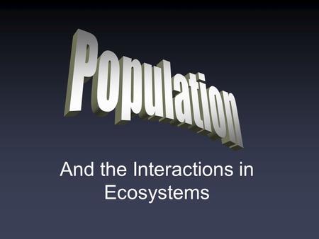 And the Interactions in Ecosystems. The resources in the environment will not be able to support an infinite increase in the population of a species.