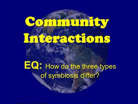 Community Interactions EQ: How do the three types of symbiosis differ?