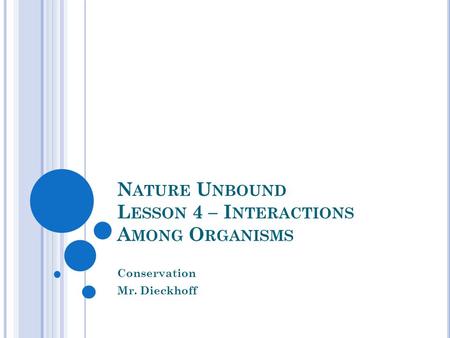 N ATURE U NBOUND L ESSON 4 – I NTERACTIONS A MONG O RGANISMS Conservation Mr. Dieckhoff.