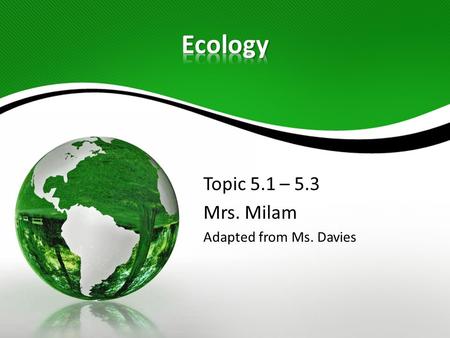 Topic 5.1 – 5.3 Mrs. Milam Adapted from Ms. Davies.