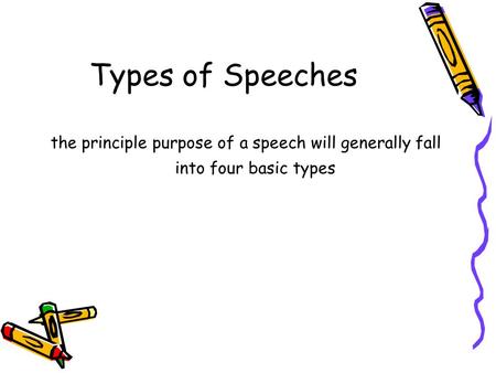 Types of Speeches the principle purpose of a speech will generally fall into four basic types.