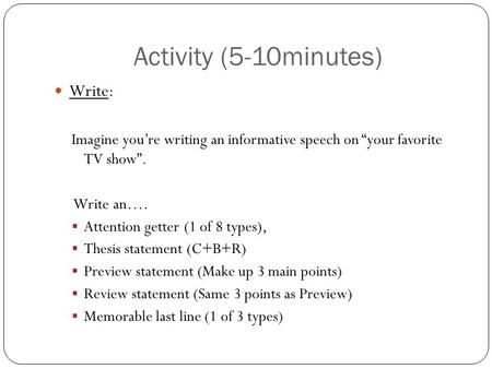 Activity (5-10minutes) Write: Imagine you’re writing an informative speech on “your favorite TV show”. Write an….  Attention getter (1 of 8 types), 