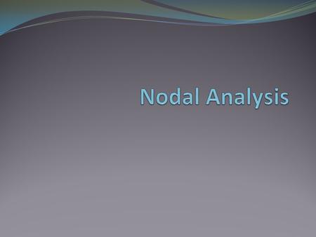 Objective of Lecture Provide step-by-step instructions for nodal analysis, which is a method to calculate node voltages and currents that flow through.