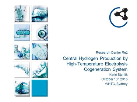 Research Center Řež Central Hydrogen Production by High-Temperature Electrolysis Cogeneration System Karin Stehlík October 13 th 2015 WHTC, Sydney.