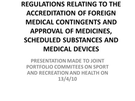 REGULATIONS RELATING TO THE ACCREDITATION OF FOREIGN MEDICAL CONTINGENTS AND APPROVAL OF MEDICINES, SCHEDULED SUBSTANCES AND MEDICAL DEVICES PRESENTATION.