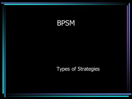 BPSM Types of Strategies. Classification of Strategies Once a company completes its mission formulation, environment scan & internal appraisal, it has.